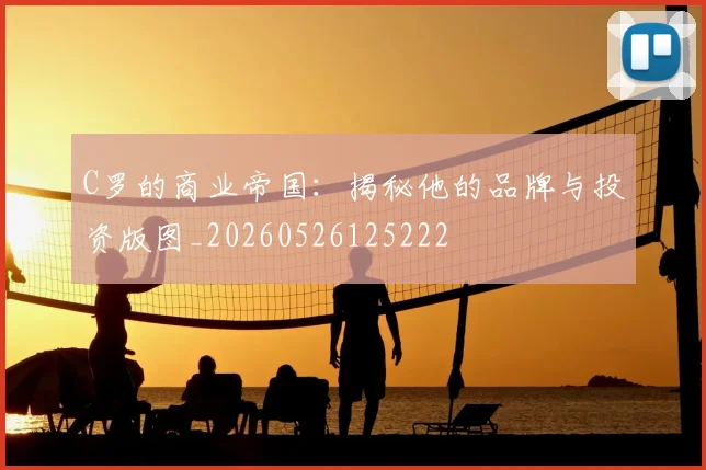 C罗的商业帝国:揭秘他的品牌与投资版图_20260526125222