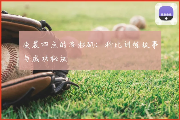 凌晨四点的洛杉矶:科比训练故事与成功秘诀